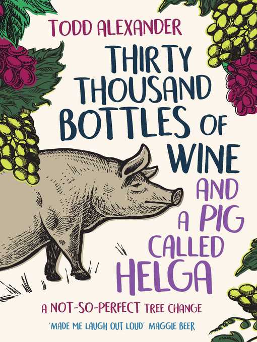 Title details for Thirty Thousand Bottles of Wine and a Pig Called Helga by Todd Alexander - Wait list